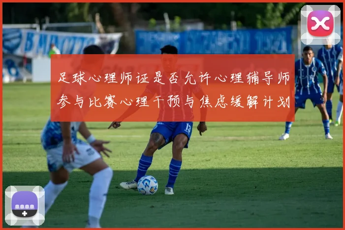 足球心理师证是否允许心理辅导师参与比赛心理干预与焦虑缓解计划