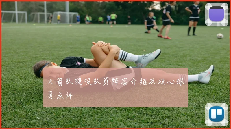 火箭队现役队员阵容介绍及核心球员点评