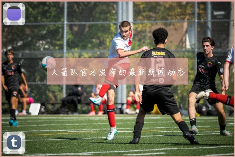 火箭队官方发布的最新新闻动态